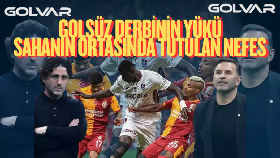 GOLSÜZ DERBİNİN YÜKÜ: SAHANIN ORTASINDA TUTULAN NEFES